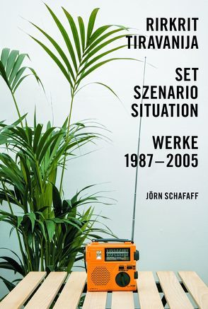 Jörn Schafaff. Rirkrit Tiravanija. Set, Szenario, Situation. Werke 1987 – 2005 von Posthofen,  Christian