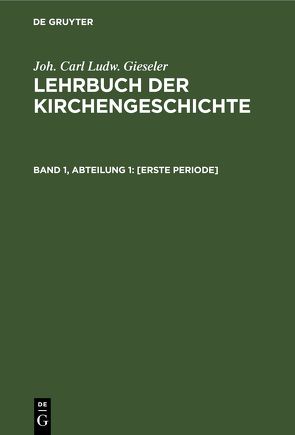 Joh. Carl Ludw. Gieseler: Lehrbuch der Kirchengeschichte / [Erste Periode] von Gieseler,  Joh. Carl Ludw., Redepenning,  C. R.