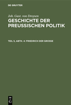Joh. Gust. von Droysen: Geschichte der preußischen Politik / Friedrich der Große von Droysen,  Joh. Gust. von