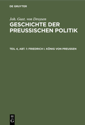 Joh. Gust. von Droysen: Geschichte der preußischen Politik / Friedrich I. König von Preußen von Droysen,  Joh. Gust.