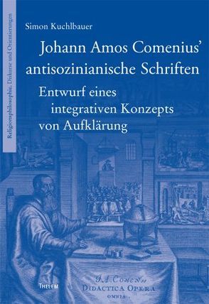 Johann Amos Comenius’ antisozinianische Schriften von Gerl-Falkovitz,  Hanna B, Kuchlbauer,  Simon
