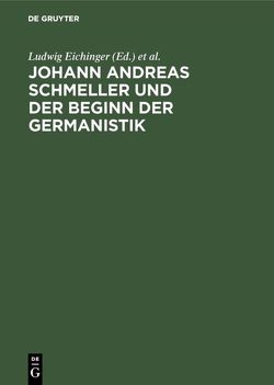 Johann Andreas Schmeller und der Beginn der Germanistik von Eichinger,  Ludwig, Naumann,  Bernd
