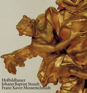 Johann Baptist Straub 1704-1784 /Franz Xaver Messerschmidt 1736-1783 von Pötzl-Malikova,  Maria, Volk,  Peter, Ziegler,  Walter