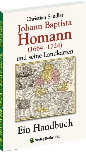 Johann Baptista Homann (1664-1724) und seine Landkarten von Rocksthuhl,  Harald, Rockstuhl,  Harald, Sandler,  Christian