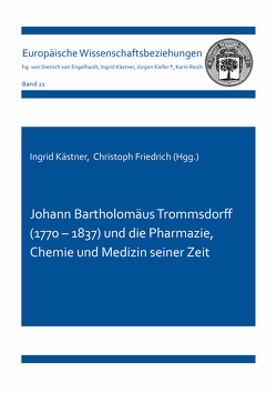 Johann Bartholomäus Trommsdorff (1770 – 1837) und die Pharmazie, Chemie und Medizin seiner Zeit von Friedrich,  Christoph, Kästner,  Ingrid