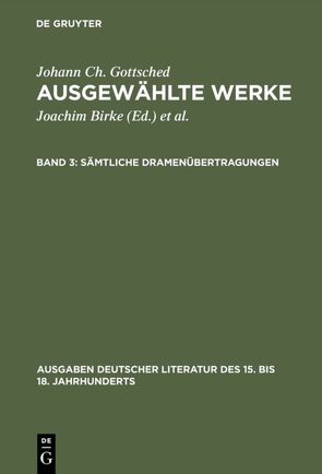 Johann Ch. Gottsched: Ausgewählte Werke / Sämtliche Dramenübertragungen von Birke,  Joachim, Gottsched,  Johann Christoph