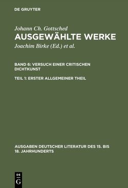 Johann Ch. Gottsched: Ausgewählte Werke. Versuch einer Critischen Dichtkunst / Versuch einer Critischen Dichtkunst. Erster Allgemeiner Theil von Birke,  Brigitte, Birke,  Joachim, Gottsched,  Johann Christoph