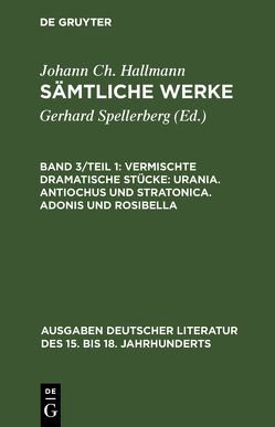 Johann Ch. Hallmann: Sämtliche Werke / Vermischte dramatische Stücke: Urania. Antiochus und Stratonica. Adonis und Rosibella von Hallmann,  Johann Christian