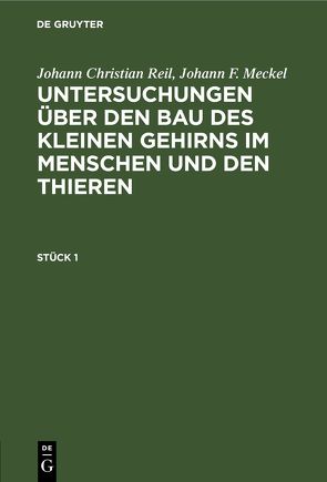 Johann Christian Reil; Johann F. Meckel: Untersuchungen über den… / Johann Christian Reil; Johann F. Meckel: Untersuchungen über den…. Stück 1 von Meckel,  Johann F., Reil,  Johann Christian