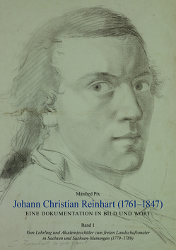 Johann Christian Reinhart (1761 – 1847). Eine Dokumentation in Bild und Wort. Band 1: Vom Lehrling und Akademieschüler zum freien Landschaftsmaler in Sachsen und Sachsen-Meiningen (1779 – 1789) von Börsch-Supan,  Helmut, Pix,  Manfred