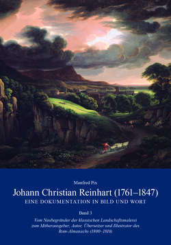 Johann Christian Reinhart (1761-1847) – Eine Dokumentation in Bild und Wort Band 3 von Pix,  Manfred