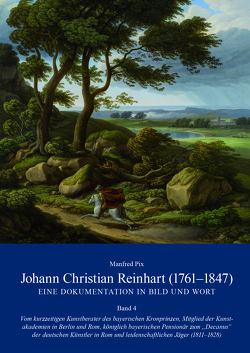 Johann Christian Reinhart (1761-1847) – Eine Dokumentation in Bild und Wort Band 4 von Pix,  Manfred