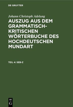 Johann Christoph Adelung: Auszug aus dem grammatisch-kritischen Wörterbuche… / Seb-Z von Adelung,  Johann Christoph