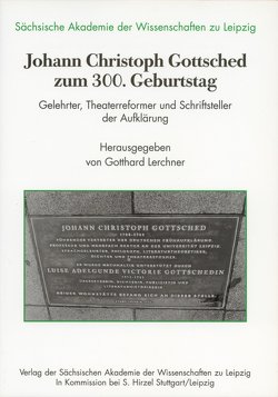 Johann Christoph Gottsched zum 300. Geburtstag von Lerchner,  Gotthard, Sächsische Akademie der Wissenschaften zu Leipzig
