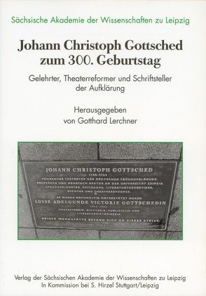 Johann Christoph Gottsched zum 300. Geburtstag von Lerchner,  Gotthard, Sächsische Akademie der Wissenschaften zu Leipzig