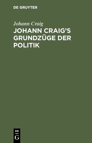 Johann Craig’s Grundzüge der Politik von Craig,  Johann
