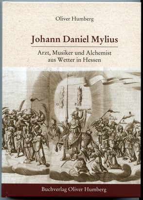 Johann Daniel Mylius – Arzt, Musiker und Alchemist aus Wetter in Hessen von Humberg,  Oliver, Müller-Jahncke,  Wolf D