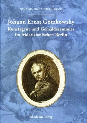 Johann Ernst Gotzkowsky. Kunstagent und Gemäldesammler im friderizianischen Berlin von Schepkowski,  Nina Simone