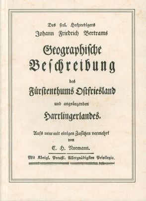 Johann Friedrich Bertrams Geographische Beschreibung des Fürstenthums Ostfriesland und angränzenden Harrlingerlandes von Normann,  C H