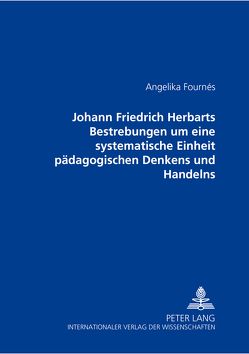 Johann Friedrich Herbarts Bestrebungen um eine systematische Einheit pädagogischen Denkens und Handelns von Fournés,  Angelika