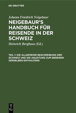 Johann Friedrich Neigebaur: Neigebaur’s Handbuch für Reisende in der Schweiz / Die allgemeine Beschreibung der Schweiz und die Anleitung zum Bereisen derselben enthaltend von Berghaus,  Heinrich, Neigebaur,  Johann Friedrich