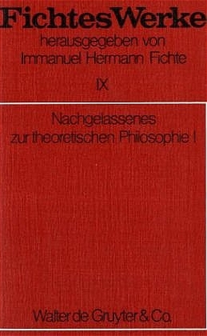 Johann G. Fichte: Werke / Nachgelassenes zur theoretischen Philosophie I von Fichte,  Immanuel Hermann, Fichte,  Johann G