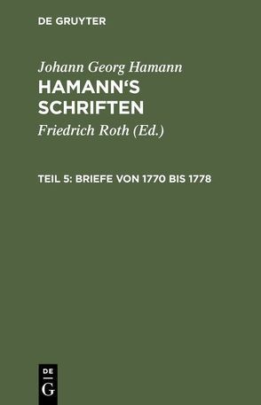 Johann Georg Hamann: Hamann’s Schriften / Briefe von 1770 bis 1778 von Roth,  Friedrich