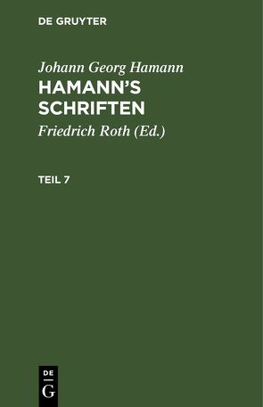 Johann Georg Hamann: Hamann’s Schriften / Johann Georg Hamann: Hamann’s Schriften. Teil 7 von Hamann,  Johann Georg, Roth,  Friedrich