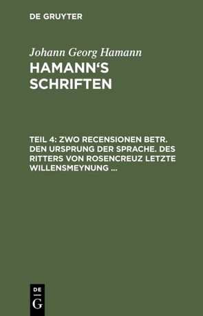 Johann Georg Hamann: Hamann’s Schriften / Zwo Recensionen betr. den Ursprung der Sprache. Des Ritters von Rosencreuz letzte Willensmeynung … von Hamann,  Johann Georg, Roth,  Friedrich
