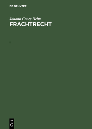 Johann Georg Helm: Frachtrecht / Johann Georg Helm: Frachtrecht. I von Helm,  Johann Georg