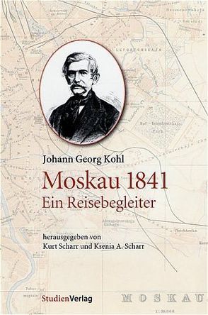 Johann Georg Kohl: Moskau 1841 – Ein Reisebegleiter von Scharr,  Ksenia A., Scharr,  Kurt