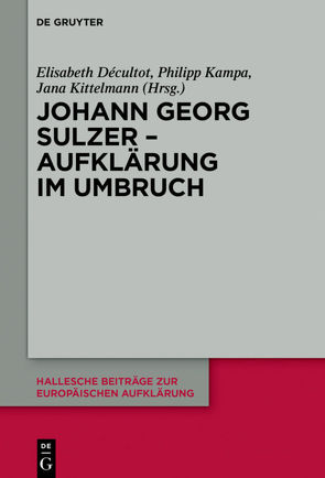 Johann Georg Sulzer – Aufklärung im Umbruch von Decultot,  Elisabeth, Kampa,  Philipp, Kittelmann,  Jana