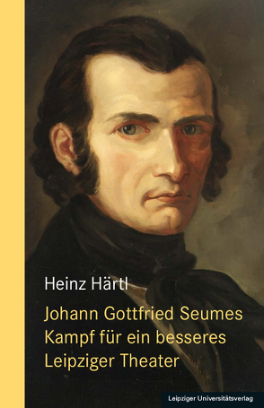 Johann Gottfried Seumes Kampf für ein besseres Leipziger Theater von Härtl,  Heinz
