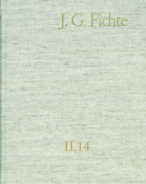 Johann Gottlieb Fichte: Gesamtausgabe / Reihe II: Nachgelassene Schriften. Band 14: Nachgelassene Schriften 1812–1813 von Fichte,  Johann Gottlieb, Fuchs,  Erich, Gliwitzky,  Hans, Lauth,  Reinhard, Manz,  Hans Georg von, Radrizzani,  Ives, Schneider,  Peter K., Siegel,  Martin, Zöller,  Günter