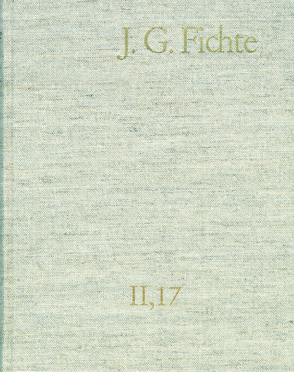 Johann Gottlieb Fichte: Gesamtausgabe / Reihe II: Nachgelassene Schriften. Band 17: Nachgelassene Schriften 1813–1814. Nachtrag von Fichte,  Johann Gottlieb, Fuchs,  Erich, Manz,  Hans Georg von, Radrizzani,  Ives, Schneider,  Peter K., Zöller,  Günter