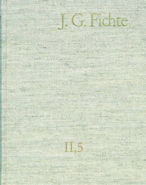 Johann Gottlieb Fichte: Gesamtausgabe / Reihe II: Nachgelassene Schriften. Band 5: Nachgelassene Schriften 1796–1801 von Fichte,  Johann Gottlieb, Fuchs,  Erich, Gliwitzky,  Hans, Hiller,  Kurt, Lauth,  Reinhard, Schieche,  Walter, Schneider,  Peter K., Zahn,  Manfred