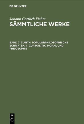 Johann Gottlieb Fichte: Johann Gottlieb Fichte’s Sämmtliche Werke / 3 Abth. Populärphilosophische Schriften, II. Zur Politik, Moral und Philosophie von Fichte,  I. H., Fichte,  Johann Gottlieb