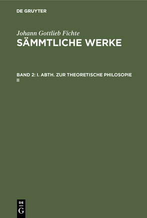 Johann Gottlieb Fichte: Johann Gottlieb Fichte’s Sämmtliche Werke / I. Abth. Zur Theoretische Philosopie II von Fichte,  I. H., Fichte,  Immanuel Hermann