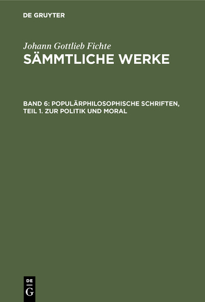 Johann Gottlieb Fichte: Johann Gottlieb Fichte’s Sämmtliche Werke / Populärphilosophische Schriften, Teil 1. Zur Politik und Moral von Fichte,  I. H.