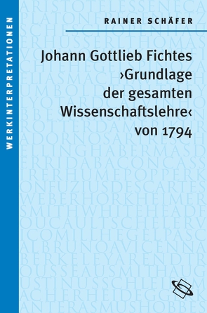 Johann Gottlieb Fichtes ‚Grundlage der gesamten Wissenschaftslehre von 1794‘ von Schaefer,  Rainer