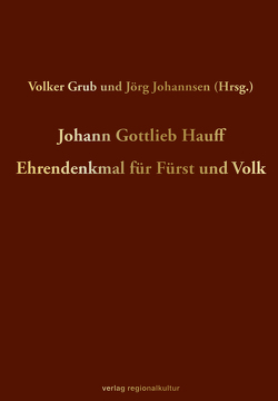 Johann Gottlieb Hauff – Ehrendenkmal für Fürst und Volk von Grub,  Volker, Johannsen,  Jörg