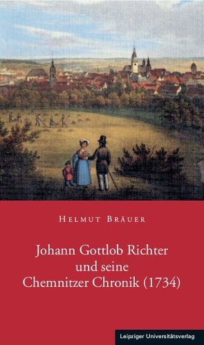 Johann Gottlob Richter und seine Chemnitzer Chronik (1734) von Bräuer,  Helmut