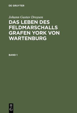 Johann Gustav Droysen: Das Leben des Feldmarschalls Grafen York von Wartenburg / Das Leben des Feldmarschalls Grafen Yorck von Wartenburg von Droysen,  Johann Gustav