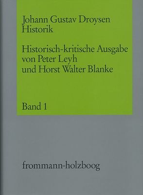 Johann Gustav Droysen: Historik / Band 1 von Droysen,  Johann Gustav, Leyh,  Peter