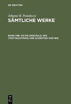Johann H. Pestalozzi: Sämtliche Werke. Kritische Ausgabe / An die Unschuld, 1815 (Text-Nachtrag) und Schriften von 1816 von Dejung,  Emanuel
