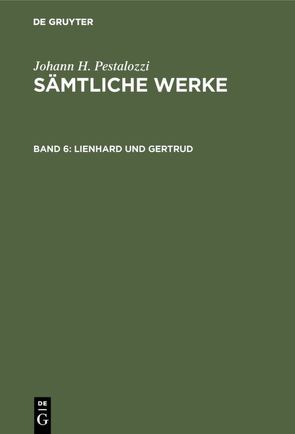 Johann H. Pestalozzi: Sämtliche Werke. Kritische Ausgabe / Lienhard und Gertrud von Dejung,  Emanuel, Gotthilf,  Stecher