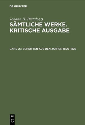 Johann H. Pestalozzi: Sämtliche Werke. Kritische Ausgabe / Schriften aus den Jahren 1820–1826 von Dejung,  Emanuel, Silber,  Käte