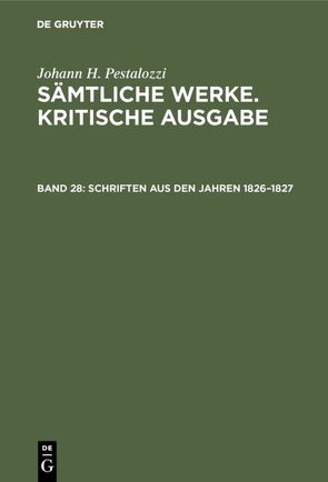 Johann H. Pestalozzi: Sämtliche Werke. Kritische Ausgabe / Schriften aus den Jahren 1826–1827 von Dejung,  Emanuel