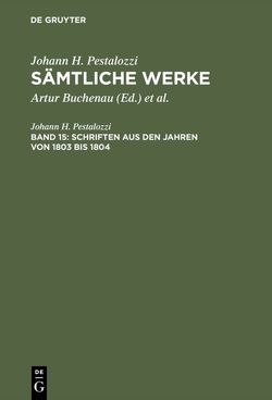 Johann H. Pestalozzi: Sämtliche Werke. Kritische Ausgabe / Schriften aus den Jahren von 1803 bis 1804 von Buchenau,  Artur, Pestalozzi,  Johann H, Spranger,  Eduard, Stettbacher,  Hans