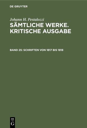 Johann H. Pestalozzi: Sämtliche Werke. Kritische Ausgabe / Schriften von 1817 bis 1818 von Dejung,  Emanuel, Stiefel,  Roland